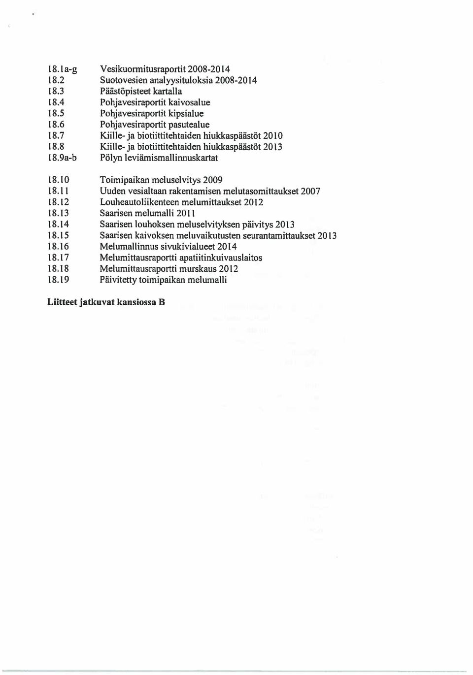 10 Toimipaikan meluselvitys 2009 18.11 Uuden vesialtaan rakentamisen melutasomittaukset 2007 18.12 Louheautoliikenteen melumittaukset 2012 18.13 Saarisen melumalli 2011 18.