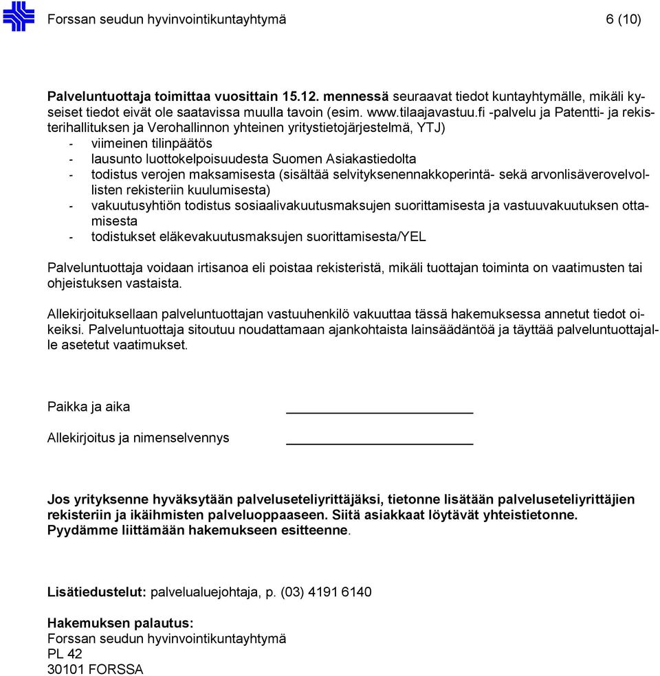 fi -palvelu ja Patentti- ja rekisterihallituksen ja Verohallinnon yhteinen yritystietojärjestelmä, YTJ) - viimeinen tilinpäätös - lausunto luottokelpoisuudesta Suomen Asiakastiedolta - todistus