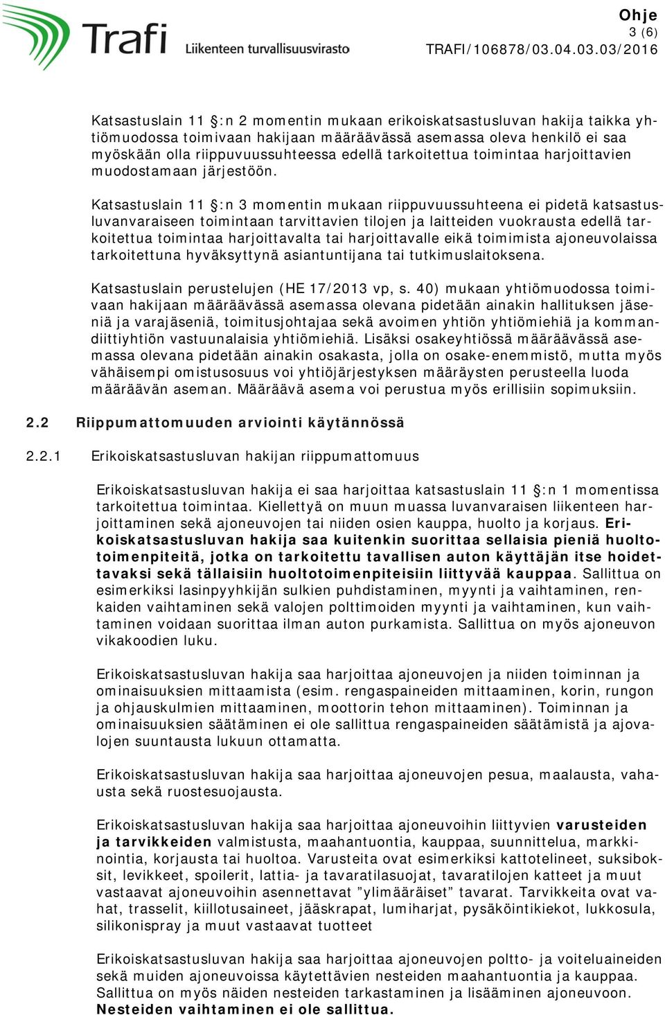 Katsastuslain 11 :n 3 momentin mukaan riippuvuussuhteena ei pidetä katsastusluvanvaraiseen toimintaan tarvittavien tilojen ja laitteiden vuokrausta edellä tarkoitettua toimintaa harjoittavalta tai