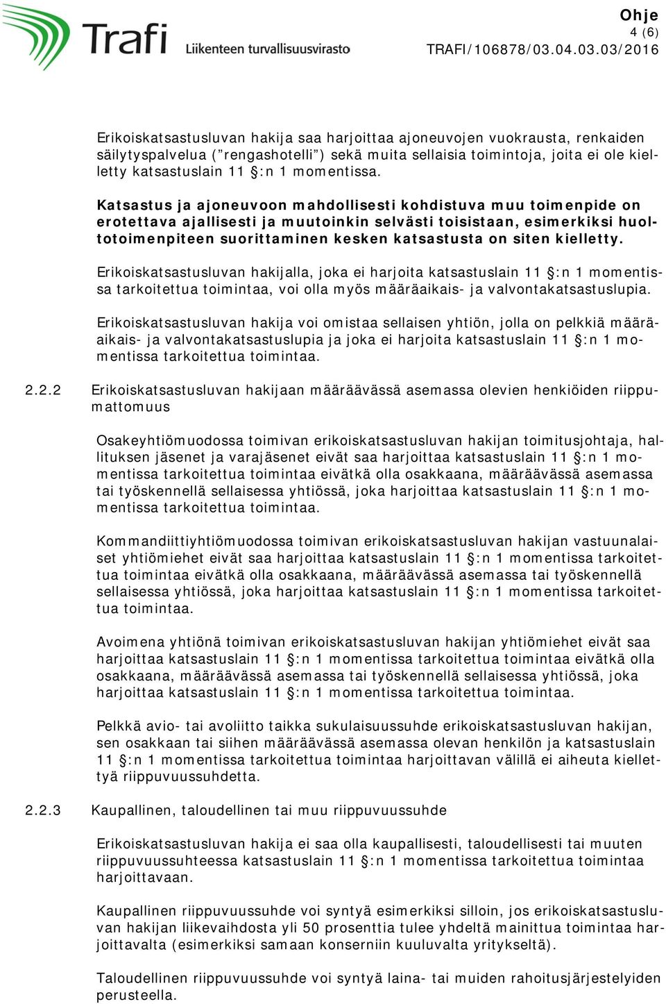 Katsastus ja ajoneuvoon mahdollisesti kohdistuva muu toimenpide on erotettava ajallisesti ja muutoinkin selvästi toisistaan, esimerkiksi huoltotoimenpiteen suorittaminen kesken katsastusta on siten