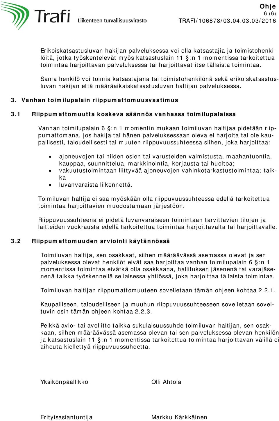 Sama henkilö voi toimia katsastajana tai toimistohenkilönä sekä erikoiskatsastusluvan hakijan että määräaikaiskatsastusluvan haltijan palveluksessa. 3. Vanhan toimilupalain riippumattomuusvaatimus 3.