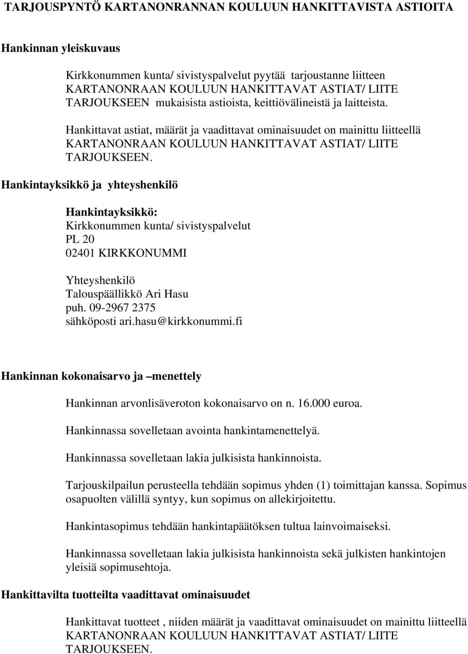 Hankintayksikkö ja yhteyshenkilö Hankintayksikkö: Kirkkonummen kunta/ sivistyspalvelut PL 20 02401 KIRKKONUMMI Yhteyshenkilö Talouspäällikkö Ari Hasu puh. 09-2967 2375 sähköposti ari.hasu@kirkkonummi.