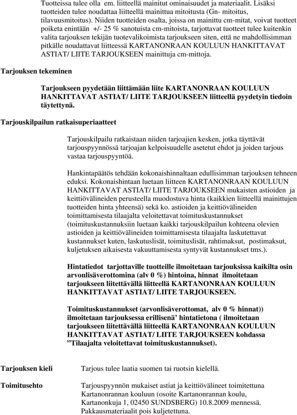 tuotevalikoimista tarjoukseen siten, että ne mahdollisimman pitkälle noudattavat liitteessä KARTANONRAAN KOULUUN HANKITTAVAT ASTIAT/ LIITE TARJOUKSEEN mainittuja cm-mittoja.