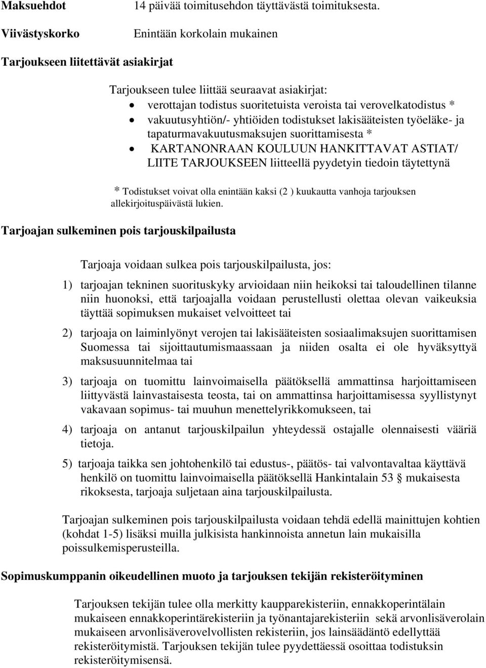 yhtiöiden todistukset lakisääteisten työeläke- ja tapaturmavakuutusmaksujen suorittamisesta * KARTANONRAAN KOULUUN HANKITTAVAT ASTIAT/ LIITE TARJOUKSEEN liitteellä pyydetyin tiedoin täytettynä *