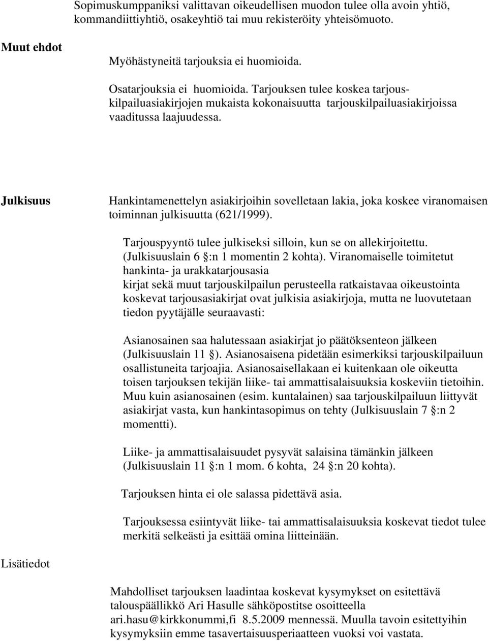 Julkisuus Hankintamenettelyn asiakirjoihin sovelletaan lakia, joka koskee viranomaisen toiminnan julkisuutta (621/1999). Tarjouspyyntö tulee julkiseksi silloin, kun se on allekirjoitettu.