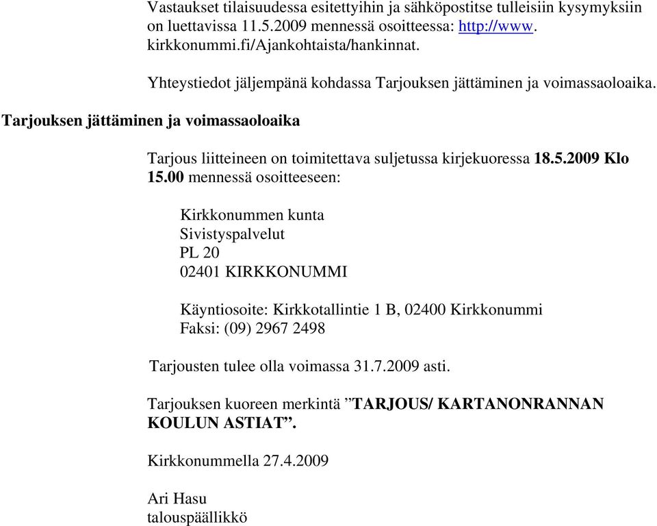 Tarjouksen jättäminen ja voimassaoloaika Tarjous liitteineen on toimitettava suljetussa kirjekuoressa 18.5.2009 Klo 15.