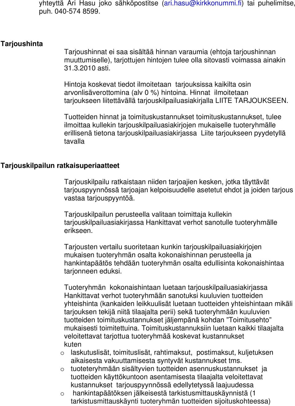 Hintoja koskevat tiedot ilmoitetaan tarjouksissa kaikilta osin arvonlisäverottomina (alv 0 %) hintoina. Hinnat ilmoitetaan tarjoukseen liitettävällä tarjouskilpailuasiakirjalla LIITE TARJOUKSEEN.