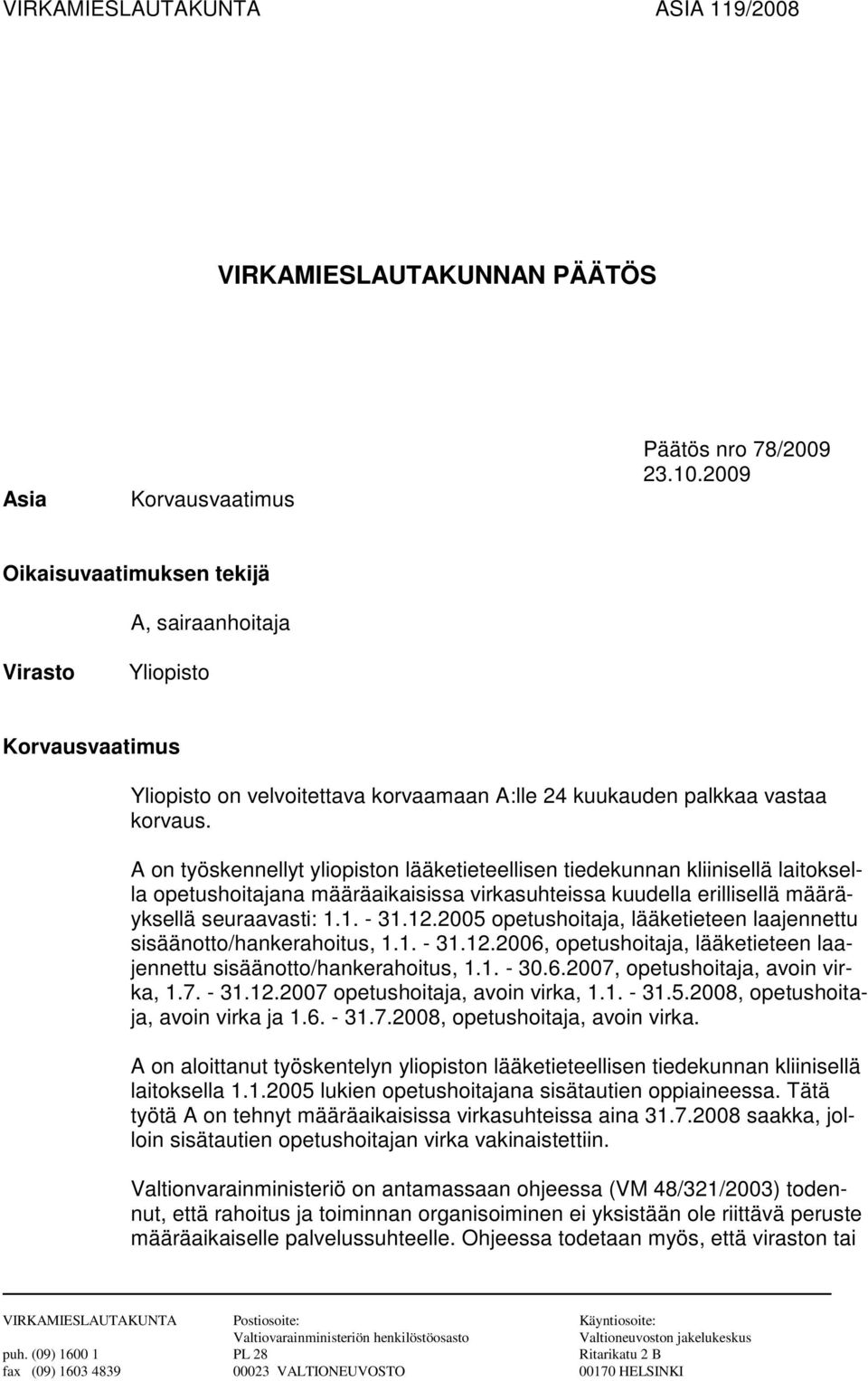 A on työskennellyt yliopiston lääketieteellisen tiedekunnan kliinisellä laitoksella opetushoitajana määräaikaisissa virkasuhteissa kuudella erillisellä määräyksellä seuraavasti: 1.1. - 31.12.