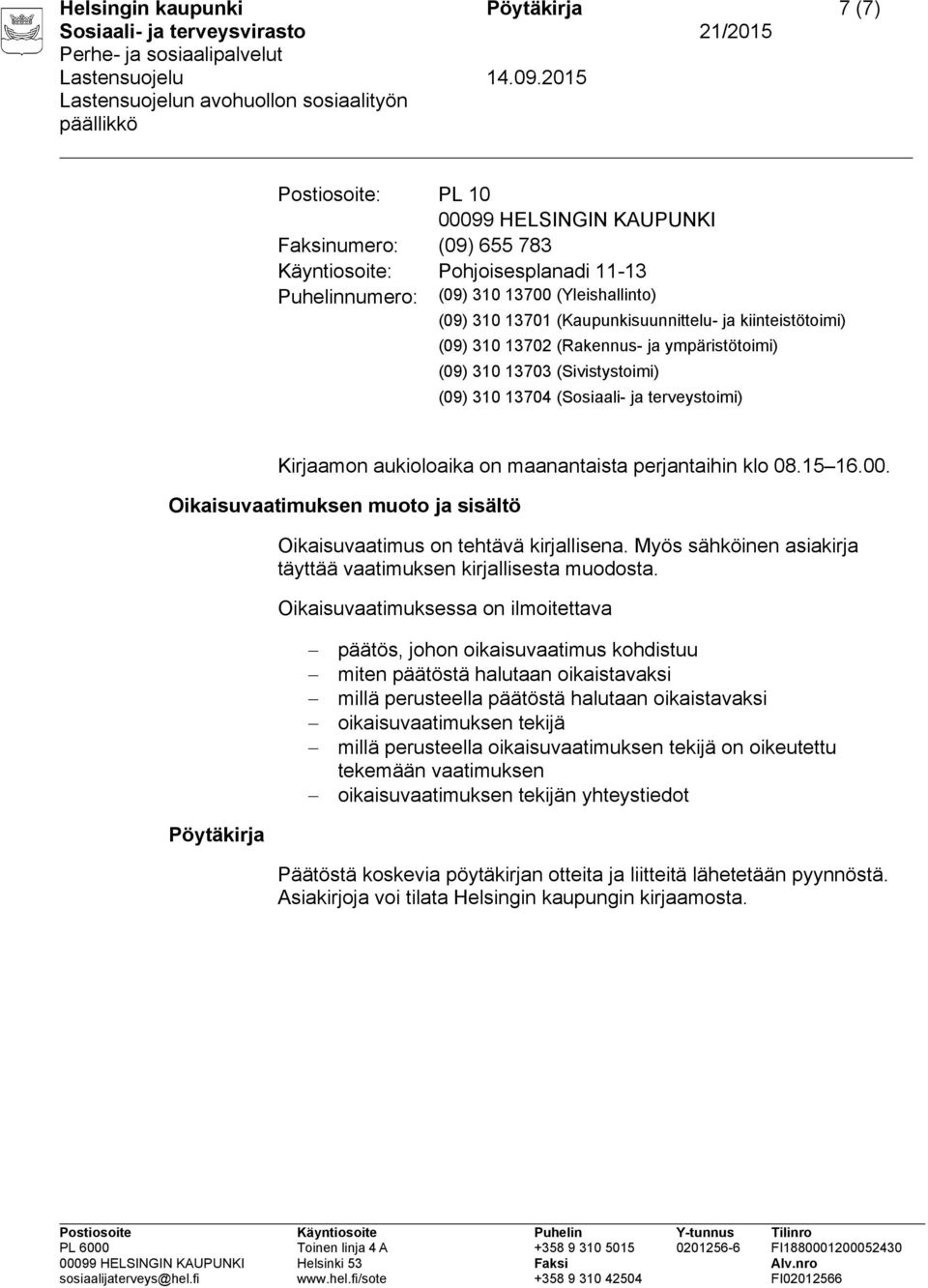 maanantaista perjantaihin klo 08.15 16.00. Oikaisuvaatimuksen muoto ja sisältö Oikaisuvaatimus on tehtävä kirjallisena. Myös sähköinen asiakirja täyttää vaatimuksen kirjallisesta muodosta.