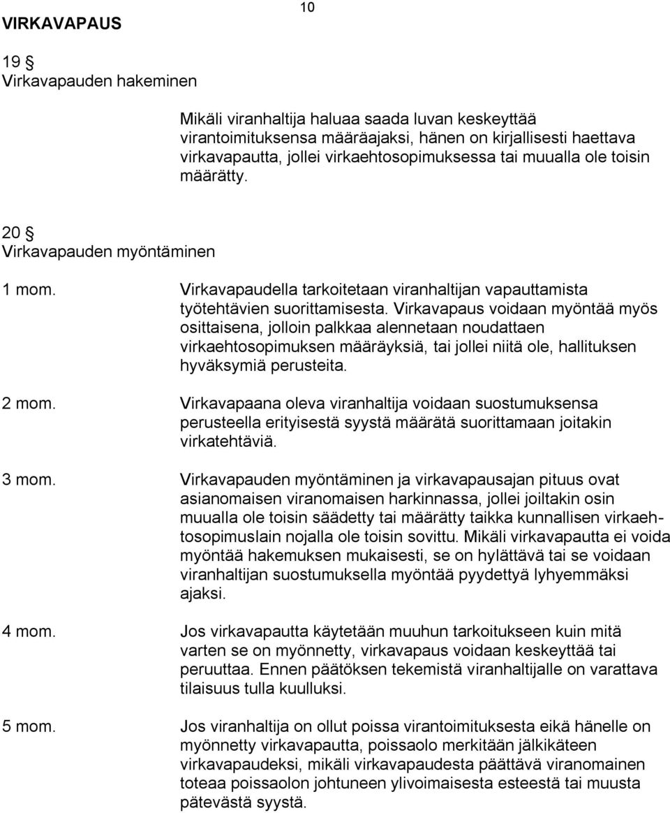 Virkavapaus voidaan myöntää myös osittaisena, jolloin palkkaa alennetaan noudattaen virkaehtosopimuksen määräyksiä, tai jollei niitä ole, hallituksen hyväksymiä perusteita. 2 mom.