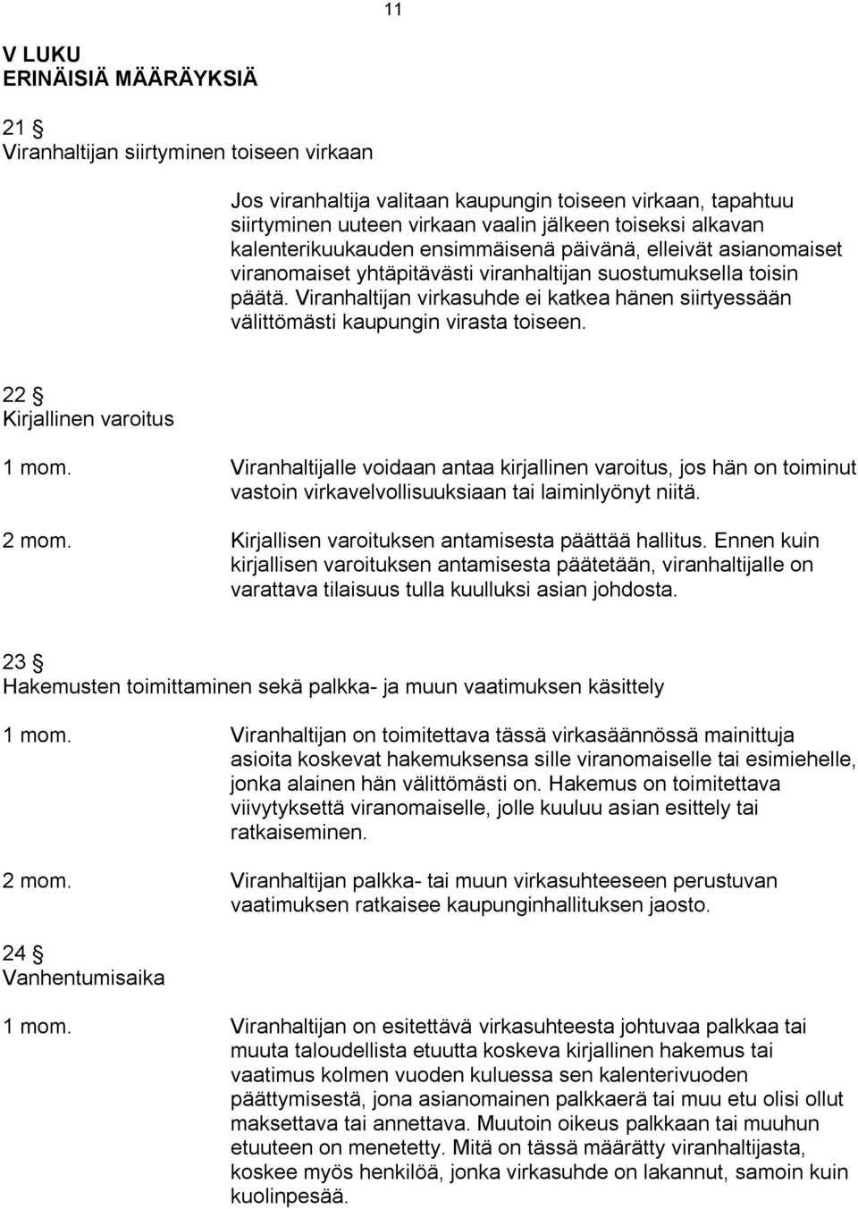 Viranhaltijan virkasuhde ei katkea hänen siirtyessään välittömästi kaupungin virasta toiseen. 22 Kirjallinen varoitus 1 mom.