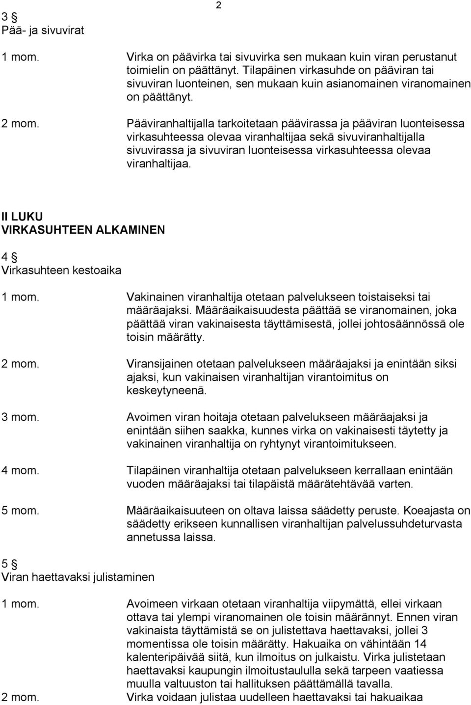 Pääviranhaltijalla tarkoitetaan päävirassa ja pääviran luonteisessa virkasuhteessa olevaa viranhaltijaa sekä sivuviranhaltijalla sivuvirassa ja sivuviran luonteisessa virkasuhteessa olevaa