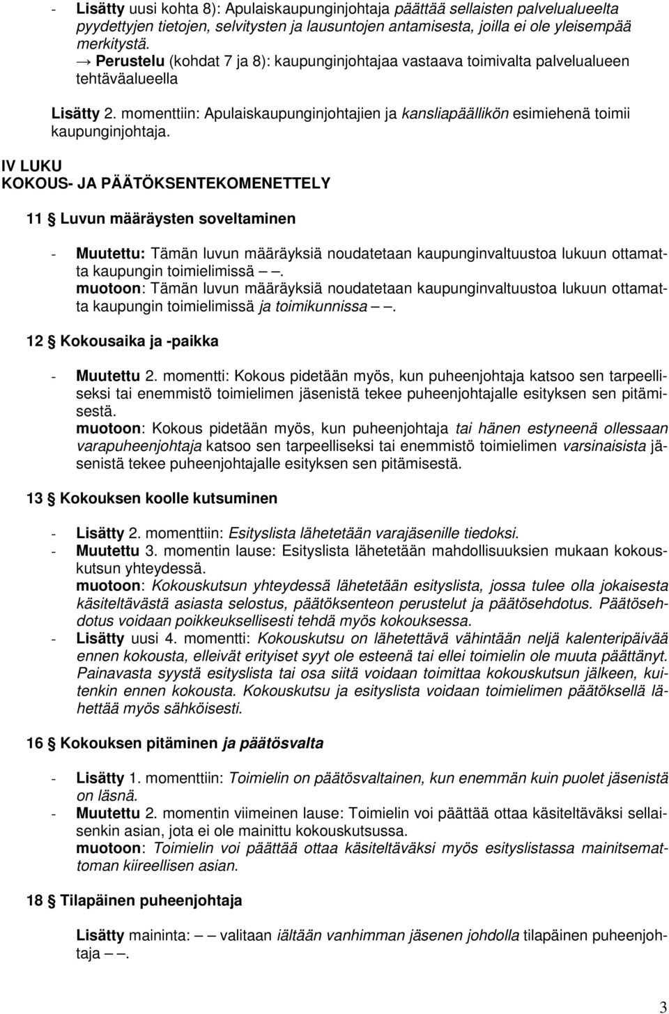 IV LUKU KOKOUS- JA PÄÄTÖKSENTEKOMENETTELY 11 Luvun määräysten soveltaminen - Muutettu: Tämän luvun määräyksiä noudatetaan kaupunginvaltuustoa lukuun ottamatta kaupungin toimielimissä.