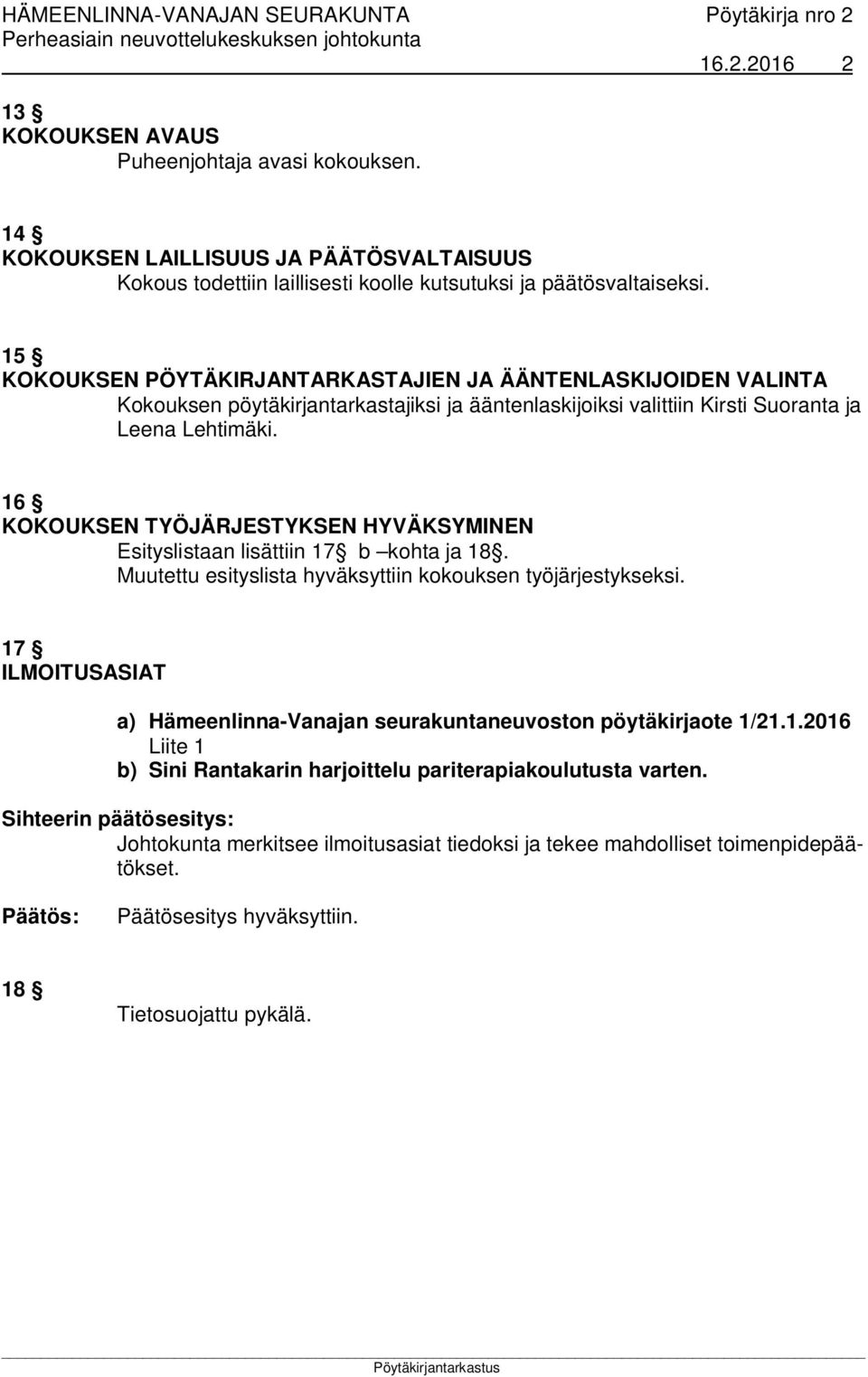 16 KOKOUKSEN TYÖJÄRJESTYKSEN HYVÄKSYMINEN Esityslistaan lisättiin 17 b kohta ja 18. Muutettu esityslista hyväksyttiin kokouksen työjärjestykseksi.