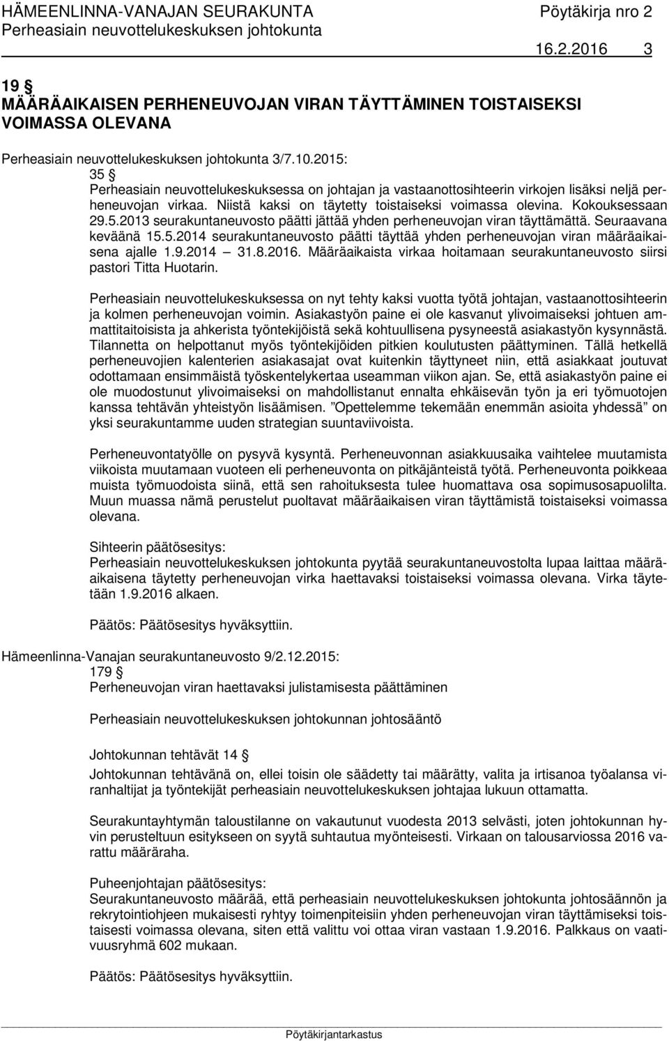 Seuraavana keväänä 15.5.2014 seurakuntaneuvosto päätti täyttää yhden perheneuvojan viran määräaikaisena ajalle 1.9.2014 31.8.2016.