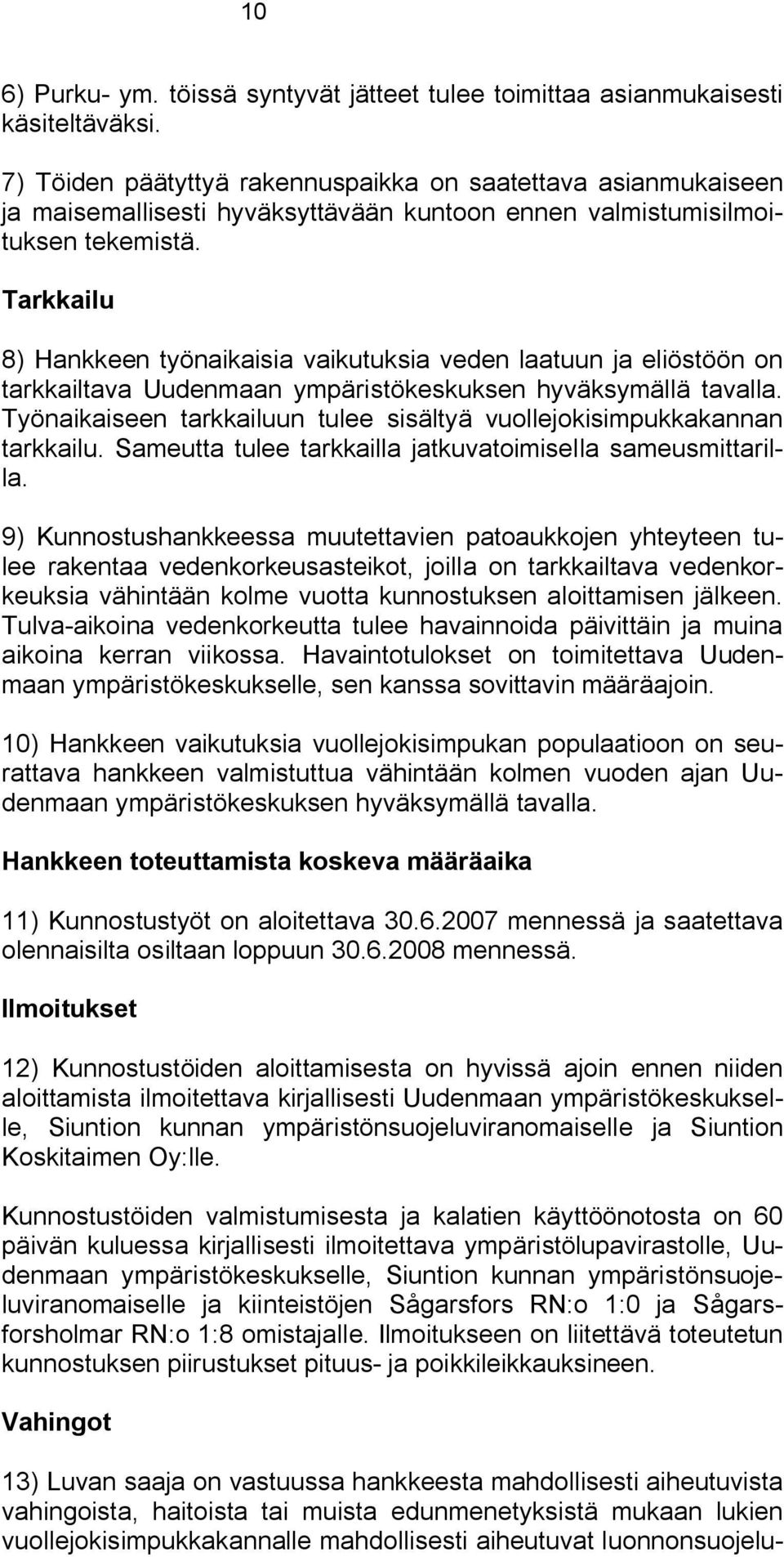 Tarkkailu 8) Hankkeen työnaikaisia vaikutuksia veden laatuun ja eliöstöön on tarkkailtava Uudenmaan ympäristökeskuksen hyväksymällä tavalla.
