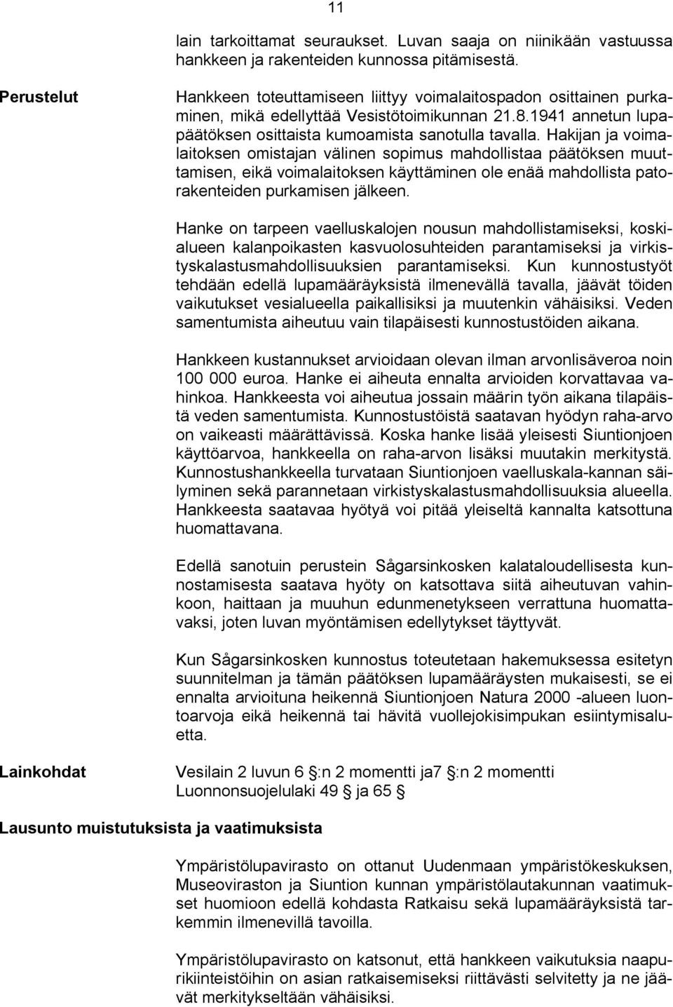 Hakijan ja voimalaitoksen omistajan välinen sopimus mahdollistaa päätöksen muuttamisen, eikä voimalaitoksen käyttäminen ole enää mahdollista patorakenteiden purkamisen jälkeen.