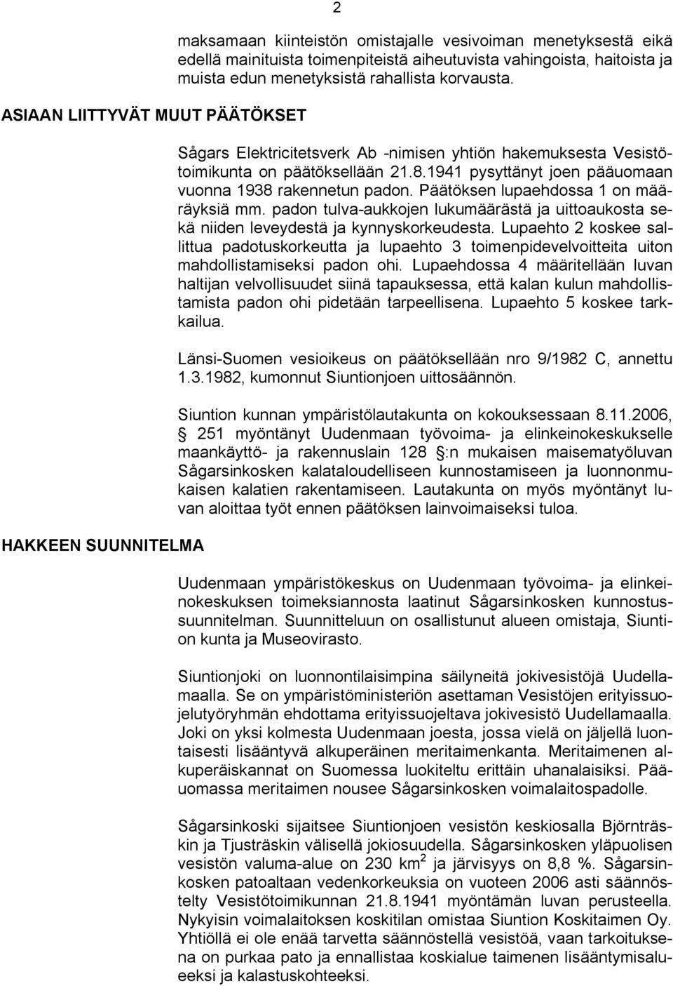 Päätöksen lupaehdossa 1 on määräyksiä mm. padon tulva aukkojen lukumäärästä ja uittoaukosta sekä niiden leveydestä ja kynnyskorkeudesta.