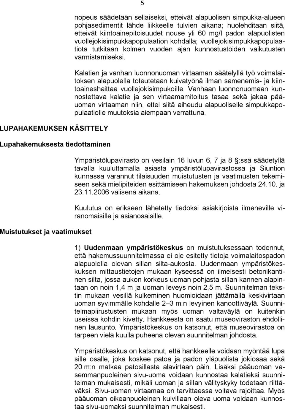 kunnostustöiden vaikutusten varmistamiseksi.