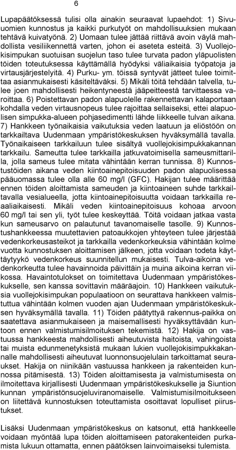 3) Vuollejokisimpukan suotuisan suojelun taso tulee turvata padon yläpuolisten töiden toteutuksessa käyttämällä hyödyksi väliaikaisia työpatoja ja virtausjärjestelyitä. 4) Purku ym.