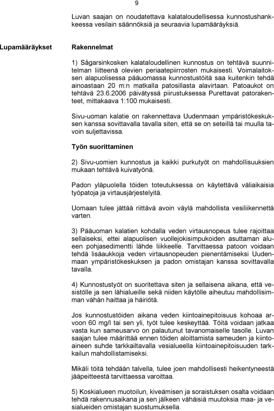Voimalaitoksen alapuolisessa pääuomassa kunnostustöitä saa kuitenkin tehdä ainoastaan 20 m:n matkalla patosillasta alavirtaan. Patoaukot on tehtävä 23.6.