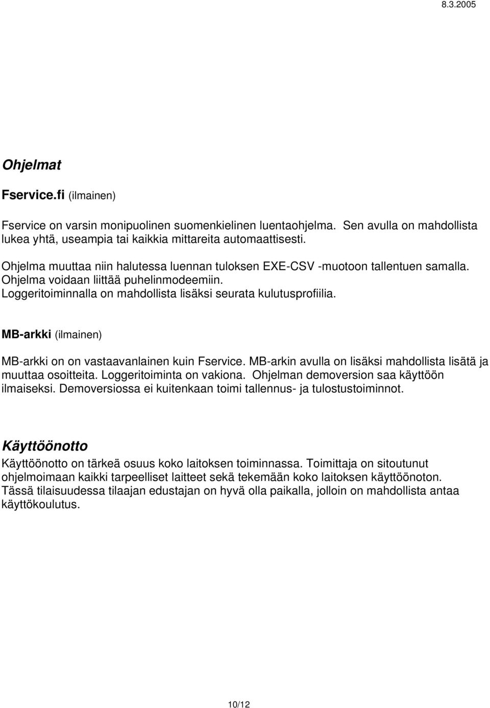 MB-arkki (ilmainen) MB-arkki on on vastaavanlainen kuin Fservice. MB-arkin avulla on lisäksi mahdollista lisätä ja muuttaa osoitteita. Loggeritoiminta on vakiona.