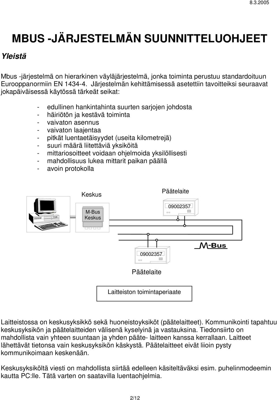 asennus - vaivaton laajentaa - pitkät luentaetäisyydet (useita kilometrejä) - suuri määrä liitettäviä yksiköitä - mittariosoitteet voidaan ohjelmoida yksilöllisesti - mahdollisuus lukea mittarit