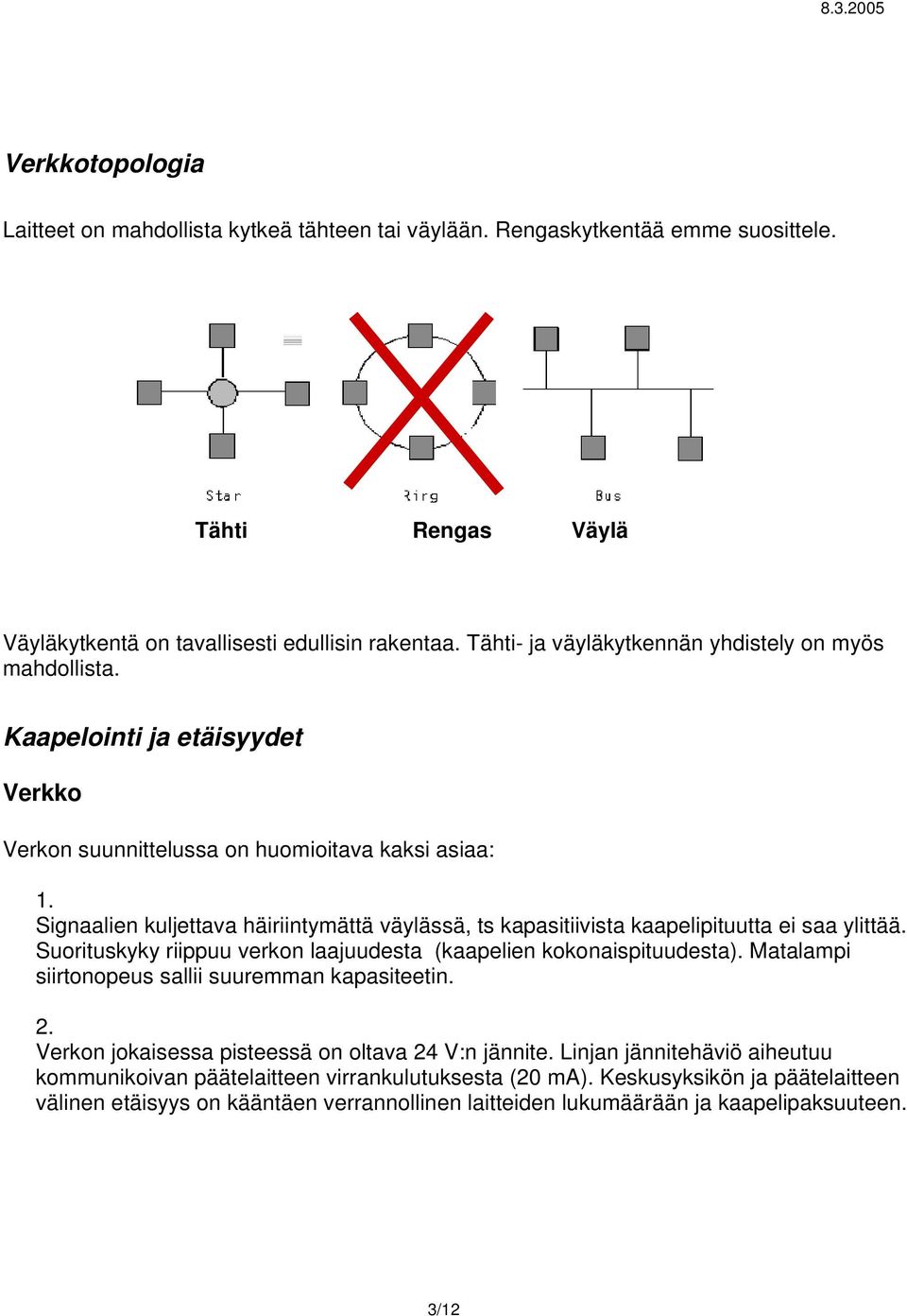 Signaalien kuljettava häiriintymättä väylässä, ts kapasitiivista kaapelipituutta ei saa ylittää. Suorituskyky riippuu verkon laajuudesta (kaapelien kokonaispituudesta).