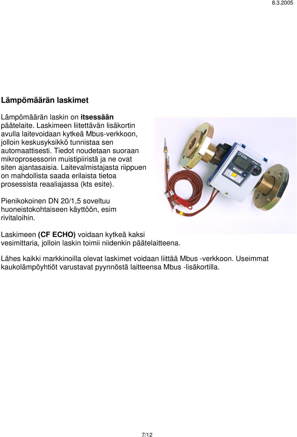 Tiedot noudetaan suoraan mikroprosessorin muistipiiristä ja ne ovat siten ajantasaisia.