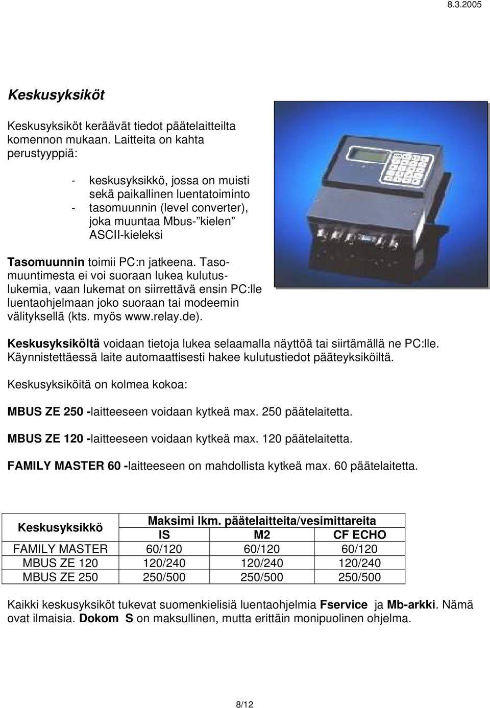 jatkeena. Tasomuuntimesta ei voi suoraan lukea kulutuslukemia, vaan lukemat on siirrettävä ensin PC:lle luentaohjelmaan joko suoraan tai modeemin välityksellä (kts. myös www.relay.de).