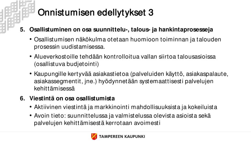 Alueverkostoille tehdään kontrolloitua vallan siirtoa talousasioissa (osallistuva budjetointi) Kaupungille kertyvää asiakastietoa (palveluiden käyttö,