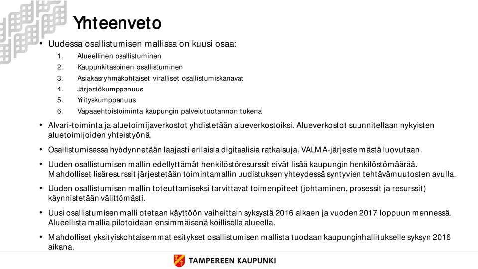 Alueverkostot suunnitellaan nykyisten aluetoimijoiden yhteistyönä. Osallistumisessa hyödynnetään laajasti erilaisia digitaalisia ratkaisuja. VALMA-järjestelmästä luovutaan.