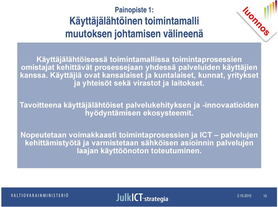 Käyttäjiä ovat kansalaiset ja kuntalaiset, kunnat, yritykset ja yhteisöt sekä virastot ja laitokset.