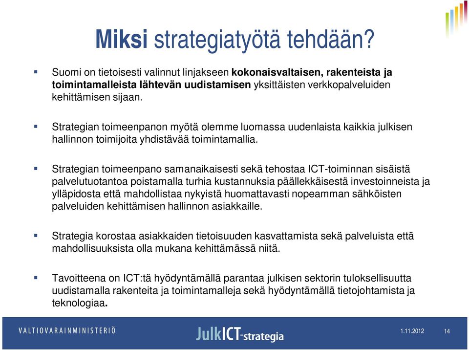 Strategian toimeenpano samanaikaisesti sekä tehostaa ICT-toiminnan sisäistä palvelutuotantoa poistamalla turhia kustannuksia päällekkäisestä investoinneista ja ylläpidosta että mahdollistaa nykyistä