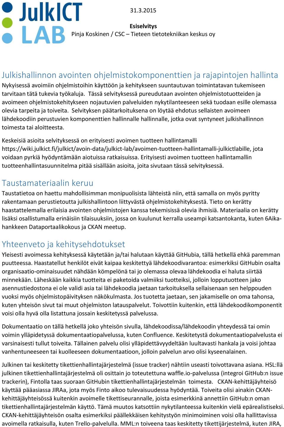 Tässä selvityksessä pureudutaan avointen ohjelmistotuotteiden ja avoimeen ohjelmistokehitykseen nojautuvien palveluiden nykytilanteeseen sekä tuodaan esille olemassa olevia tarpeita ja toiveita.