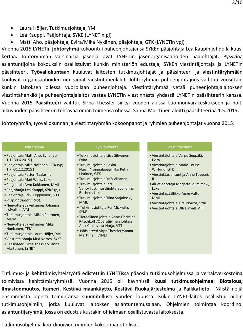 Pysyvinä asiantuntijoina kokouksiin osallistuivat kunkin ministeriön edustaja, SYKEn viestintäjohtaja ja LYNETin pääsihteeri.