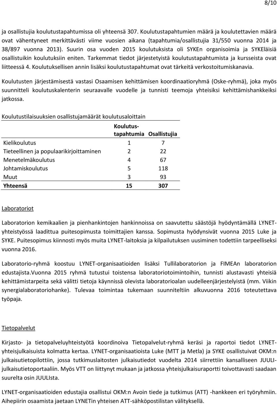 Suurin osa vuoden 2015 koulutuksista oli SYKEn organisoimia ja SYKEläisiä osallistuikin koulutuksiin eniten. Tarkemmat tiedot järjestetyistä koulutustapahtumista ja kursseista ovat liitteessä 4.