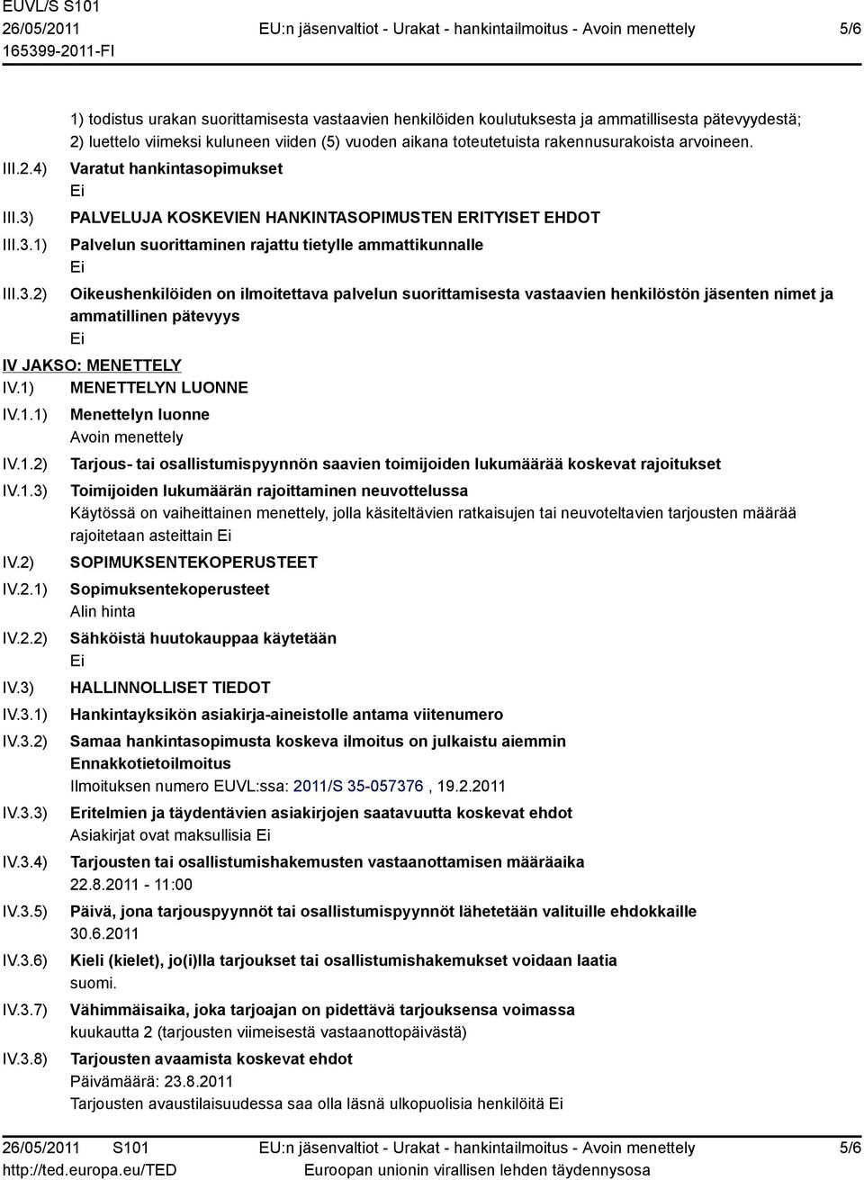 1) 2) 1) todistus urakan suorittamisesta vastaavien henkilöiden koulutuksesta ja ammatillisesta pätevyydestä; 2) luettelo viimeksi kuluneen viiden (5) vuoden aikana toteutetuista rakennusurakoista