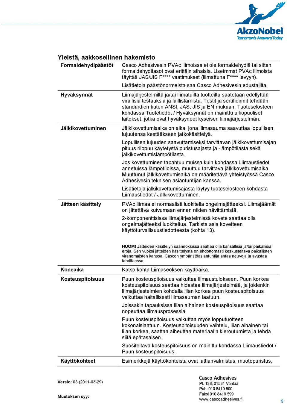 Liimajärjestelmiltä ja/tai liimatuilta tuotteilta saatetaan edellyttää virallisia testauksia ja laillistamista. Testit ja sertifioinnit tehdään standardien kuten ANSI, JAS, JIS ja EN mukaan.