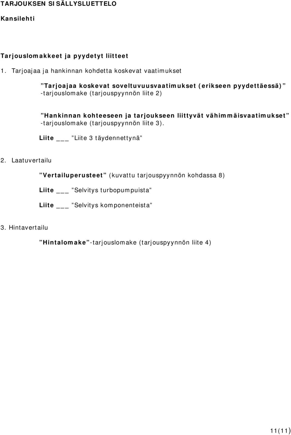 (tarjouspyynnön liite 2) Hankinnan kohteeseen ja tarjoukseen liittyvät vähimmäisvaatimukset -tarjouslomake (tarjouspyynnön liite 3).