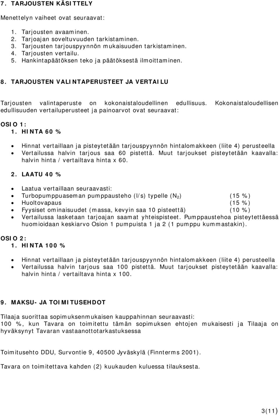 Kokonaistaloudellisen edullisuuden vertailuperusteet ja painoarvot ovat seuraavat: OSIO 1: 1.