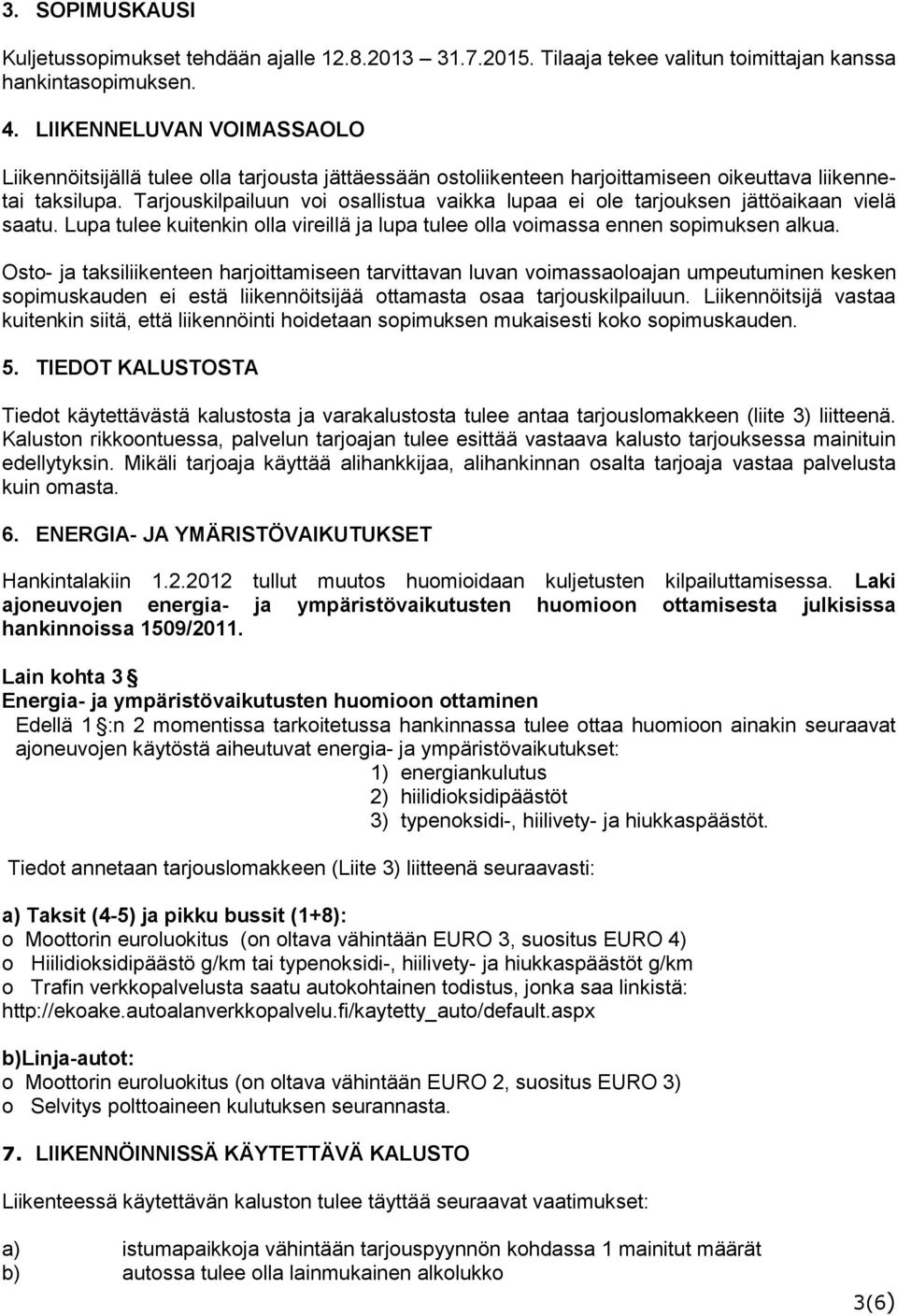 Tarjouskilpailuun voi osallistua vaikka lupaa ei ole tarjouksen jättöaikaan vielä saatu. Lupa tulee kuitenkin olla vireillä ja lupa tulee olla voimassa ennen sopimuksen alkua.