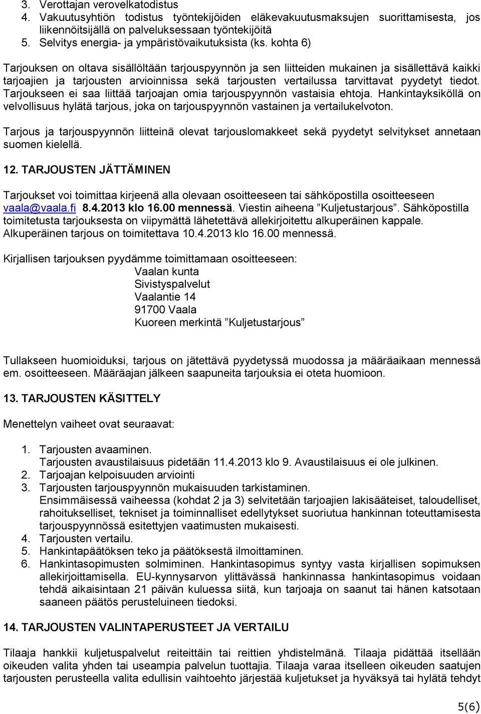 kohta 6) Tarjouksen on oltava sisällöltään tarjouspyynnön ja sen liitteiden mukainen ja sisällettävä kaikki tarjoajien ja tarjousten arvioinnissa sekä tarjousten vertailussa tarvittavat pyydetyt