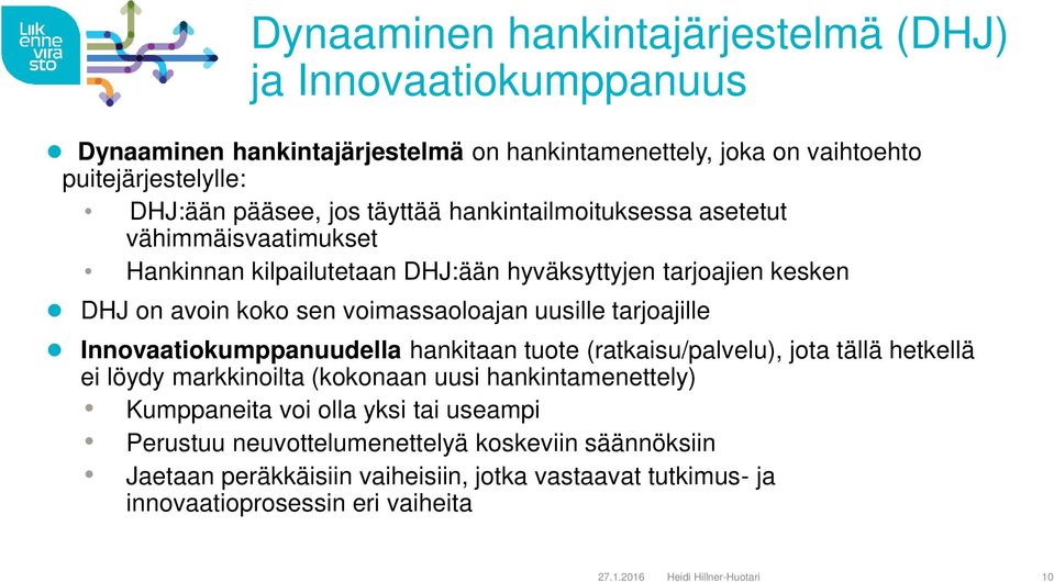 tarjoajille Innovaatiokumppanuudella hankitaan tuote (ratkaisu/palvelu), jota tällä hetkellä ei löydy markkinoilta (kokonaan uusi hankintamenettely) Kumppaneita voi olla yksi