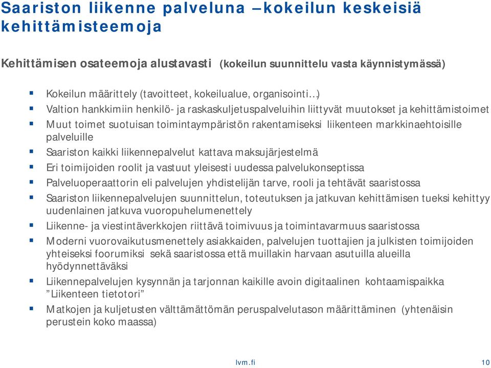 palveluille Saariston kaikki liikennepalvelut kattava maksujärjestelmä Eri toimijoiden roolit ja vastuut yleisesti uudessa palvelukonseptissa Palveluoperaattorin eli palvelujen yhdistelijän tarve,