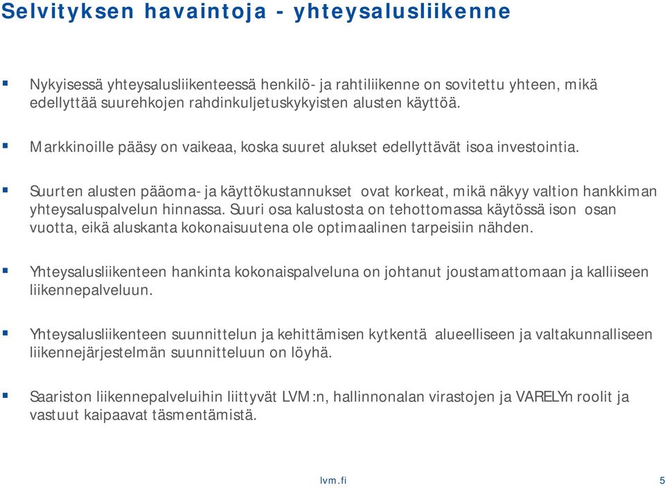 Suurten alusten pääoma- ja käyttökustannukset ovat korkeat, mikä näkyy valtion hankkiman yhteysaluspalvelun hinnassa.