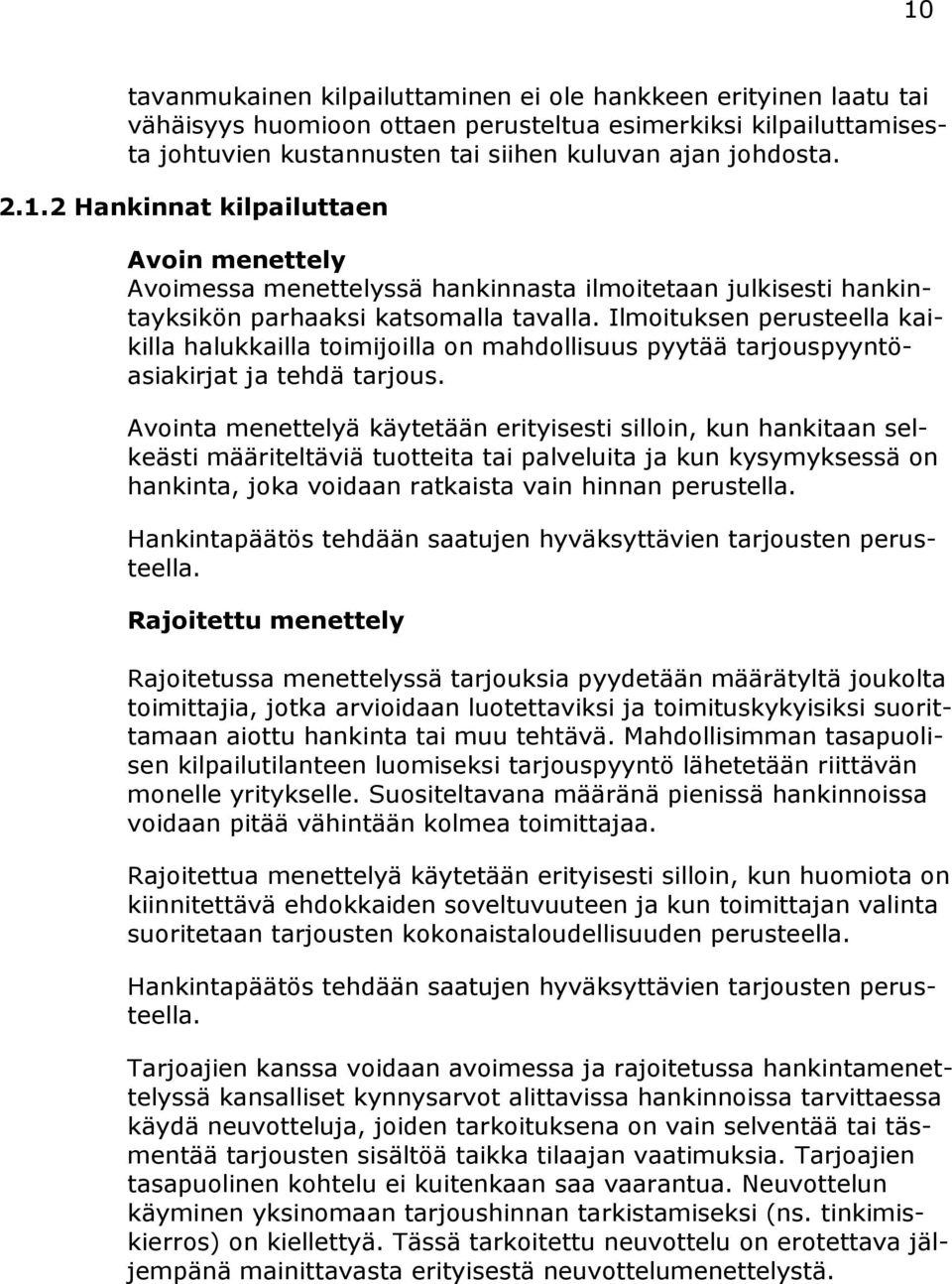 Avointa menettelyä käytetään erityisesti silloin, kun hankitaan selkeästi määriteltäviä tuotteita tai palveluita ja kun kysymyksessä on hankinta, joka voidaan ratkaista vain hinnan perustella.