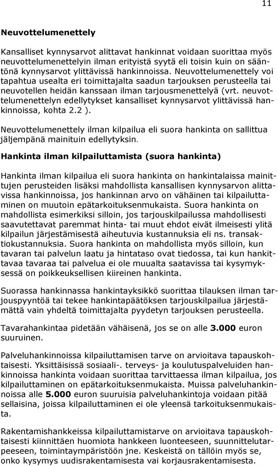 neuvottelumenettelyn edellytykset kansalliset kynnysarvot ylittävissä hankinnoissa, kohta 2.2 ). Neuvottelumenettely ilman kilpailua eli suora hankinta on sallittua jäljempänä mainituin edellytyksin.