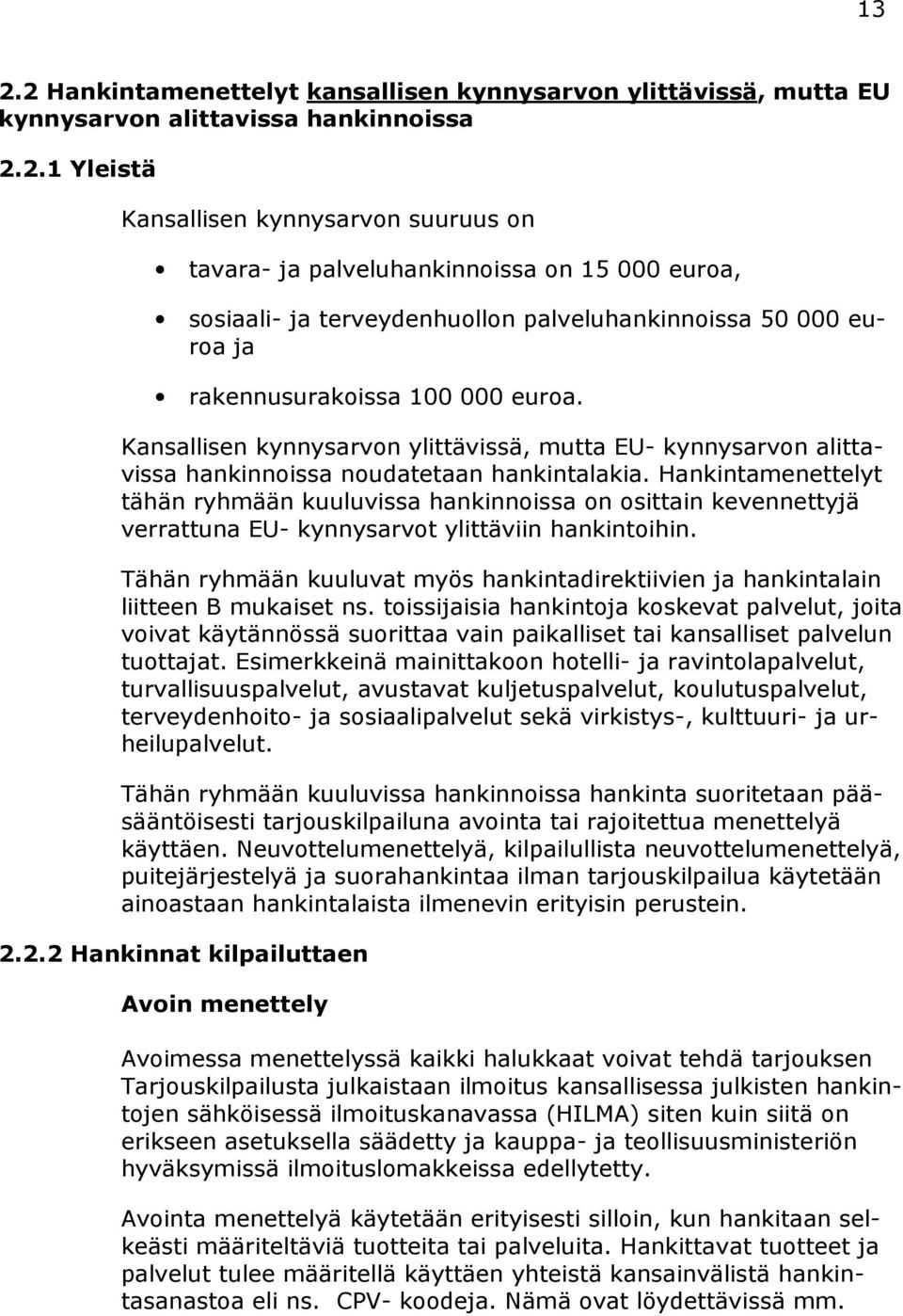 Hankintamenettelyt tähän ryhmään kuuluvissa hankinnoissa on osittain kevennettyjä verrattuna EU- kynnysarvot ylittäviin hankintoihin.