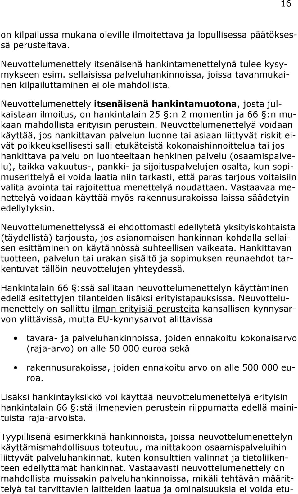 Neuvottelumenettely itsenäisenä hankintamuotona, josta julkaistaan ilmoitus, on hankintalain 25 :n 2 momentin ja 66 :n mukaan mahdollista erityisin perustein.